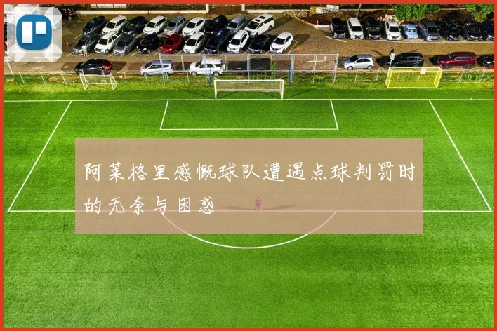 阿莱格里感慨球队遭遇点球判罚时的无奈与困惑